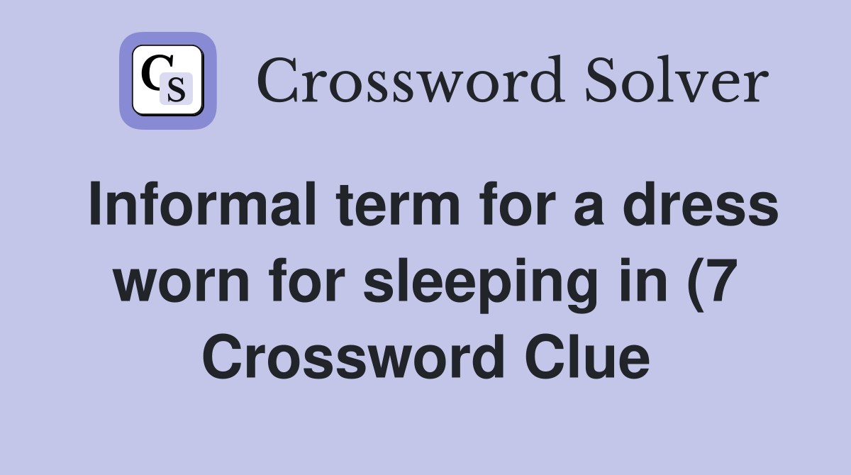 Informal term for a dress worn for sleeping in (7) Crossword Clue Informal term for a dress worn for sleeping in (7) Crossword Clue