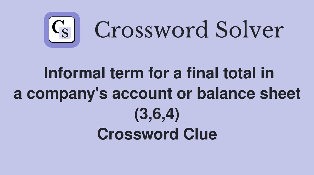 Informal term for a final total in a company's account or balance sheet (3,6,4) Crossword Clue