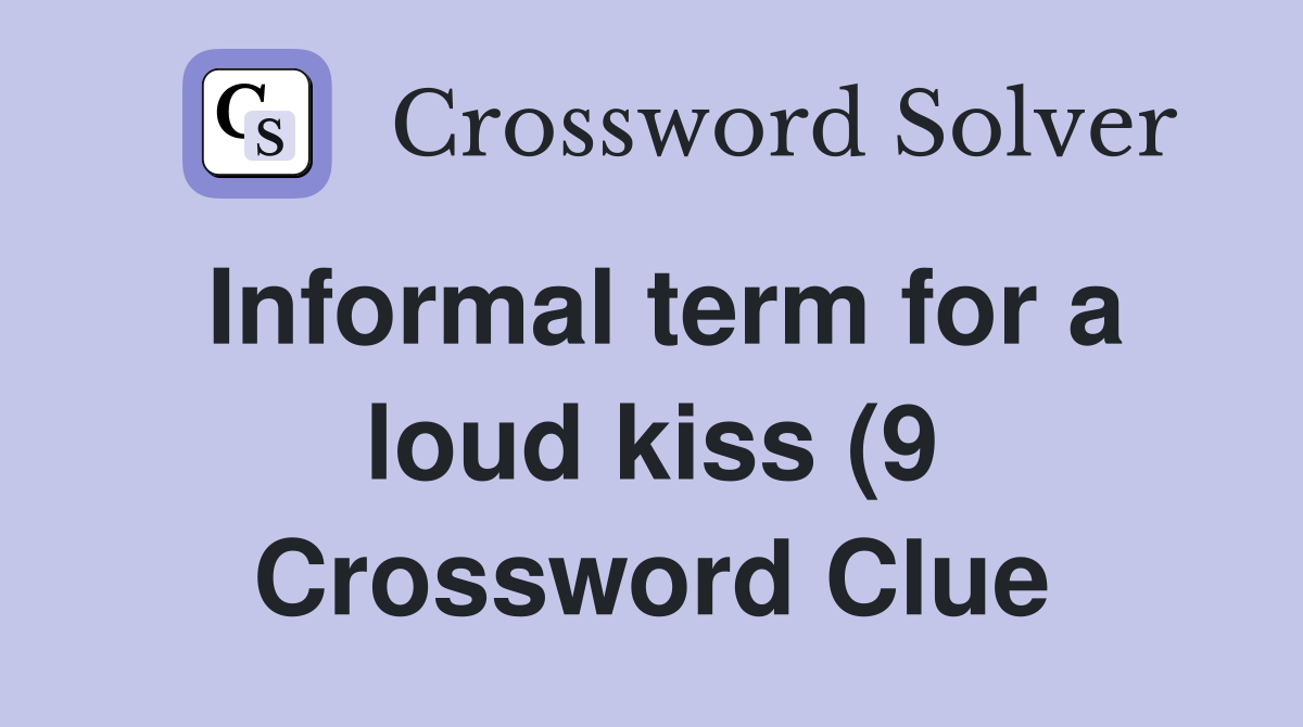 Informal term for a loud kiss (9) Crossword Clue Answers Crossword Informal term for a loud kiss (9) Crossword Clue Answers Crossword