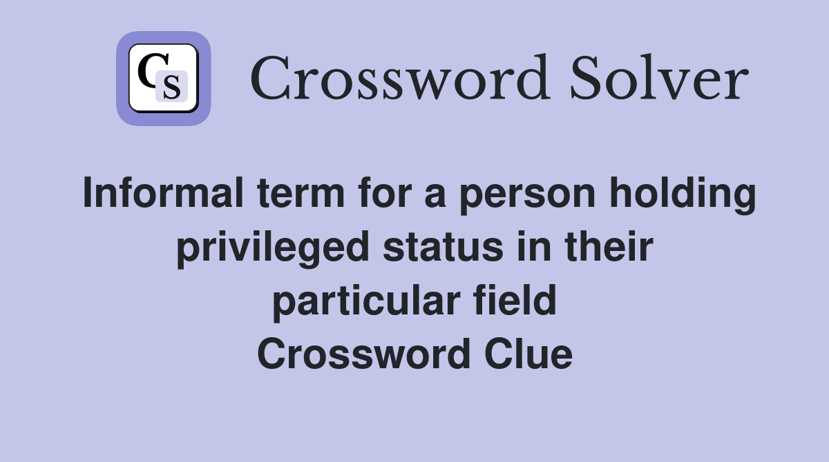 Informal term for a person holding privileged status in their particular field Crossword Clue