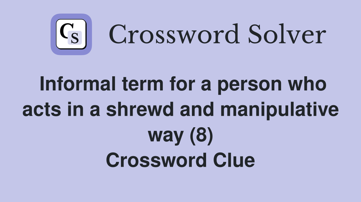 Informal term for a person who acts in a shrewd and manipulative way (8) Crossword Clue