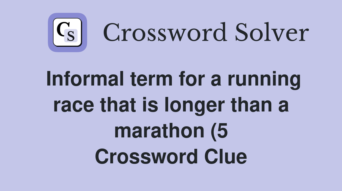 Informal term for a running race that is longer than a marathon (5 Informal term for a running race that is longer than a marathon (5