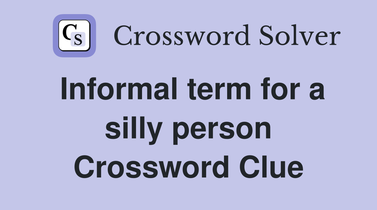 Informal term for a silly person Crossword Clue