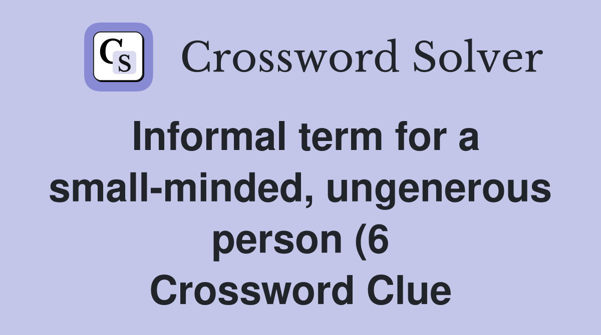 Informal term for a small minded ungenerous person (6) Crossword Informal term for a small minded ungenerous person (6) Crossword