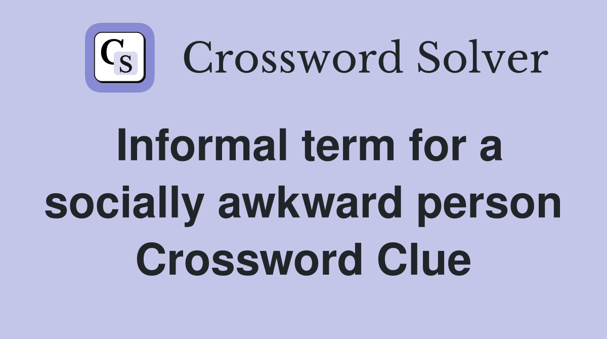 Informal term for a socially awkward person Crossword Clue