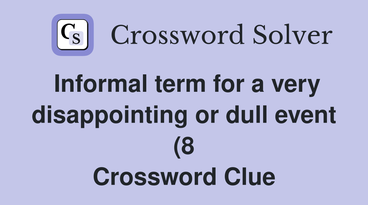 Informal term for a very disappointing or dull event (8) Crossword Informal term for a very disappointing or dull event (8) Crossword