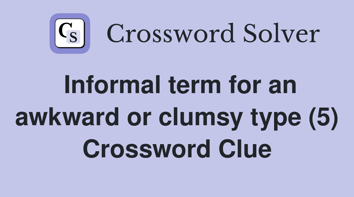 Informal term for an awkward or clumsy type (5) Crossword Clue