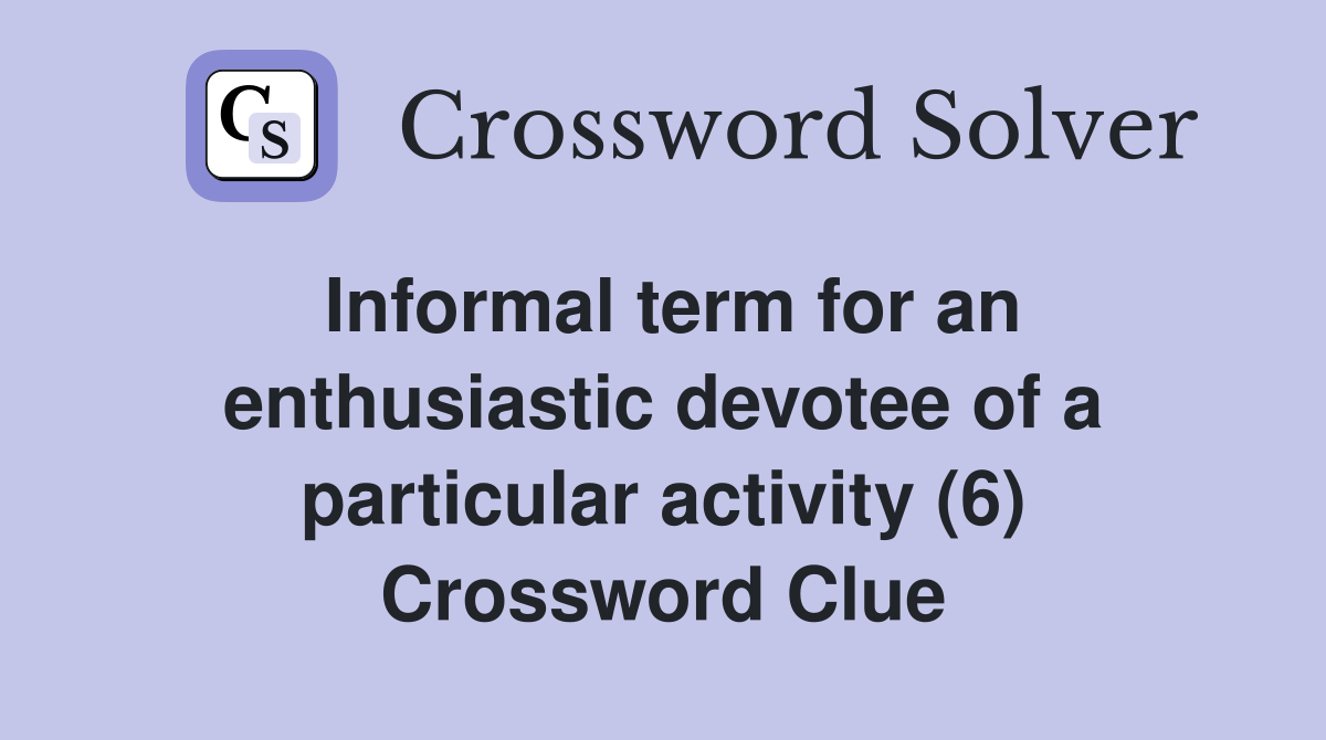 Informal term for an enthusiastic devotee of a particular activity (6) Crossword Clue