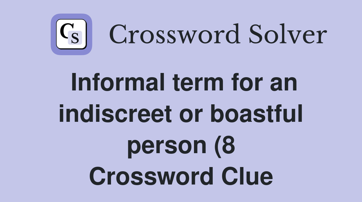 Informal term for an indiscreet or boastful person (8) Crossword Clue Informal term for an indiscreet or boastful person (8) Crossword Clue