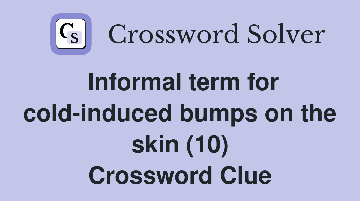 Informal term for cold-induced bumps on the skin (10) Crossword Clue