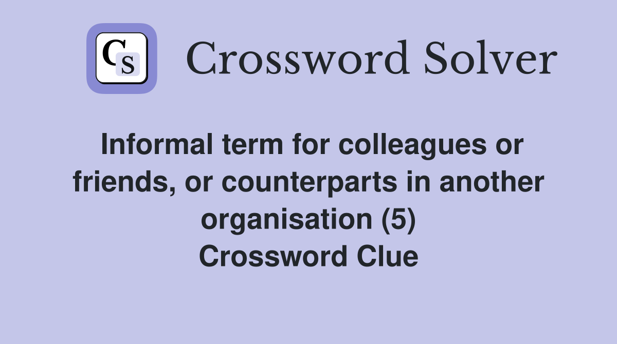 Informal term for colleagues or friends, or counterparts in another organisation (5) Crossword Clue