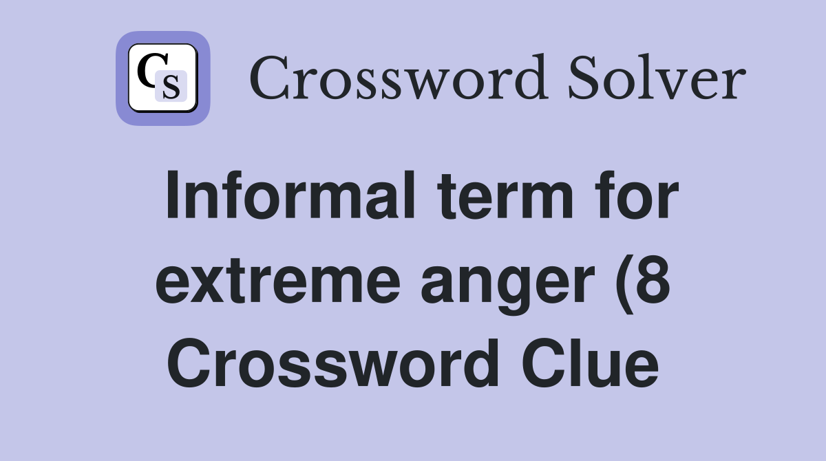 Informal term for extreme anger (8) Crossword Clue Answers Informal term for extreme anger (8) Crossword Clue Answers