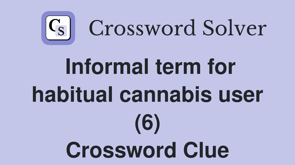 Informal term for habitual cannabis user (6) Crossword Clue