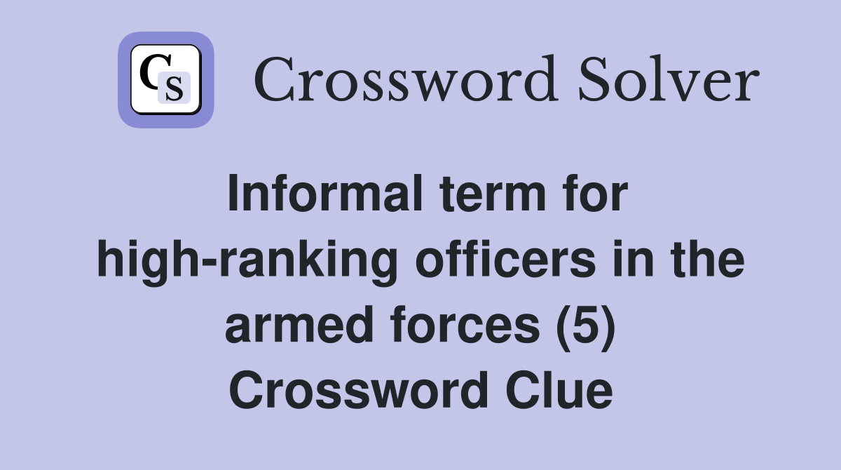 Informal term for high-ranking officers in the armed forces (5) Crossword Clue