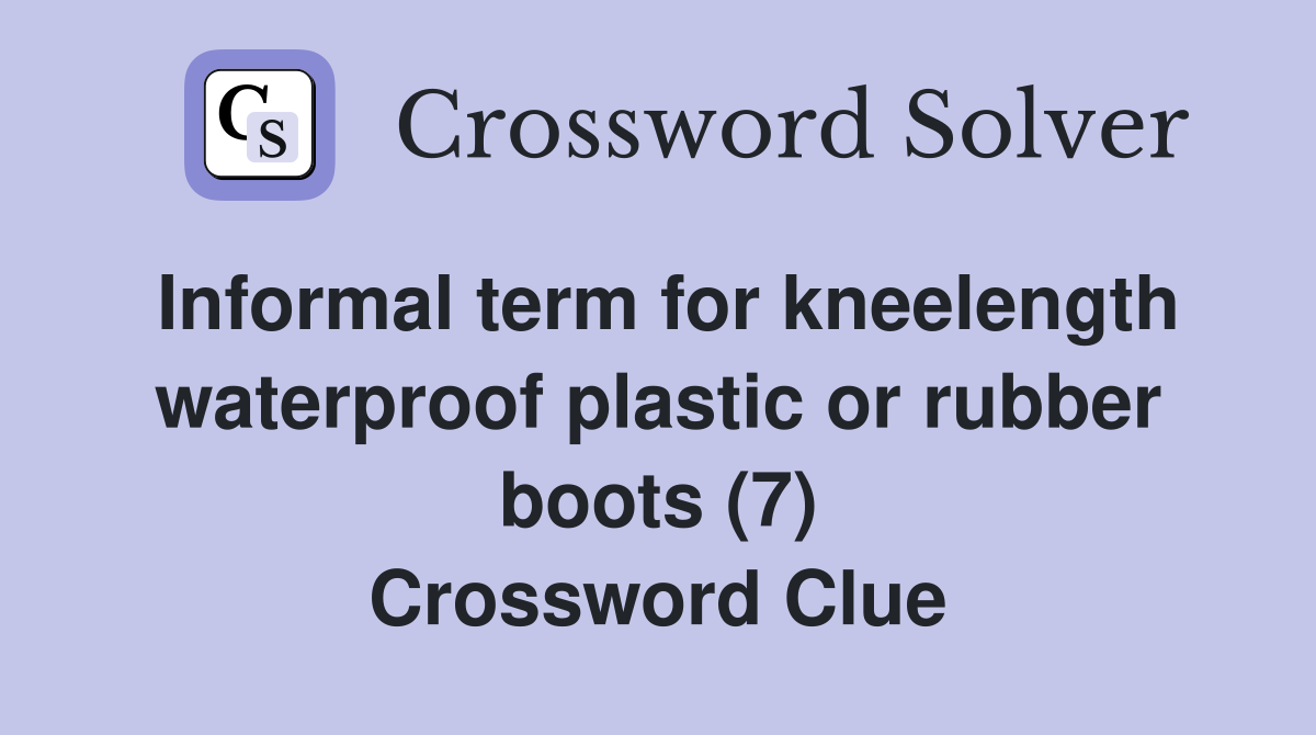 Informal term for kneelength waterproof plastic or rubber boots (7) Crossword Clue
