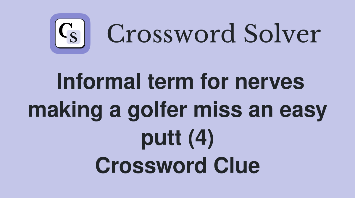 Informal term for nerves making a golfer miss an easy putt (4) Crossword Clue