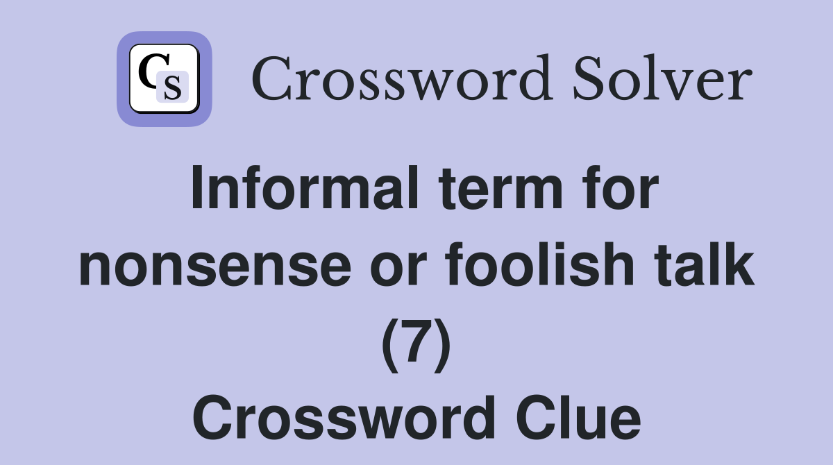 Informal term for nonsense or foolish talk (7) Crossword Clue