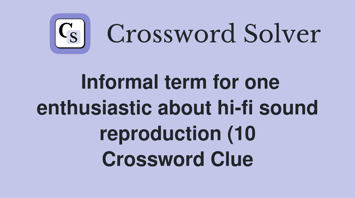 Informal term for one enthusiastic about hi fi sound reproduction (10 Informal term for one enthusiastic about hi fi sound reproduction (10