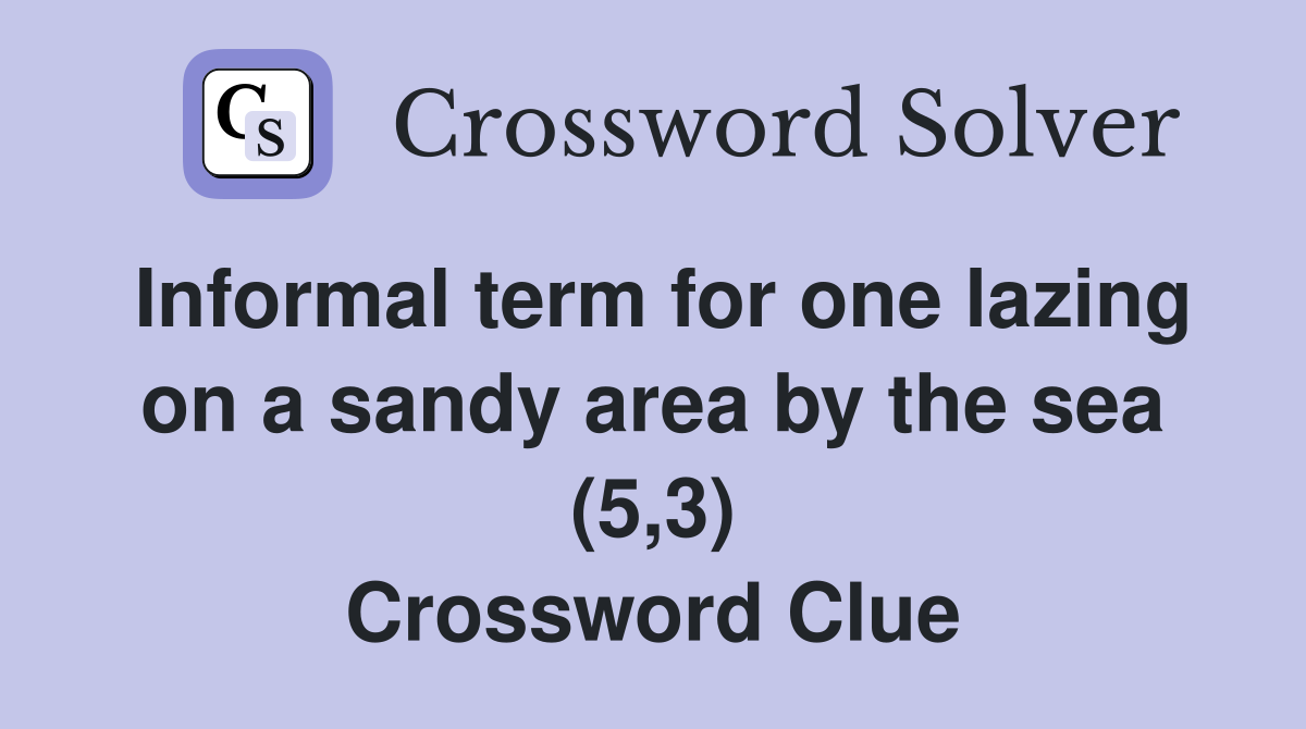 Informal term for one lazing on a sandy area by the sea (5,3) Crossword Clue