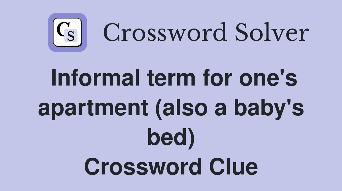 Informal term for one's apartment (also a baby's bed) Crossword Clue