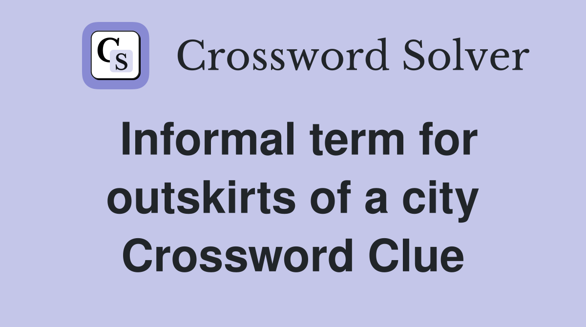 Informal term for outskirts of a city Crossword Clue