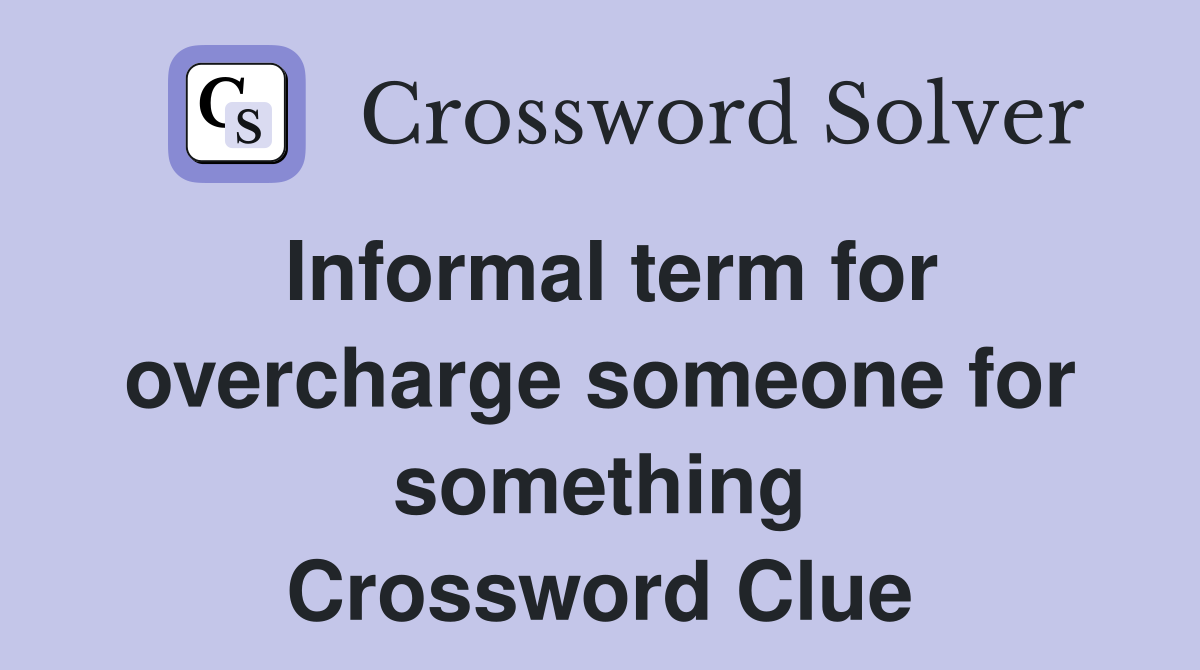 Informal term for overcharge someone for something Crossword Clue