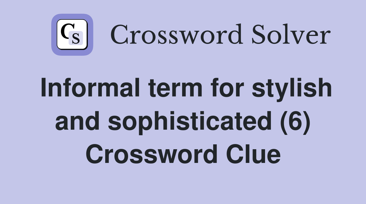 Informal term for stylish and sophisticated (6) Crossword Clue