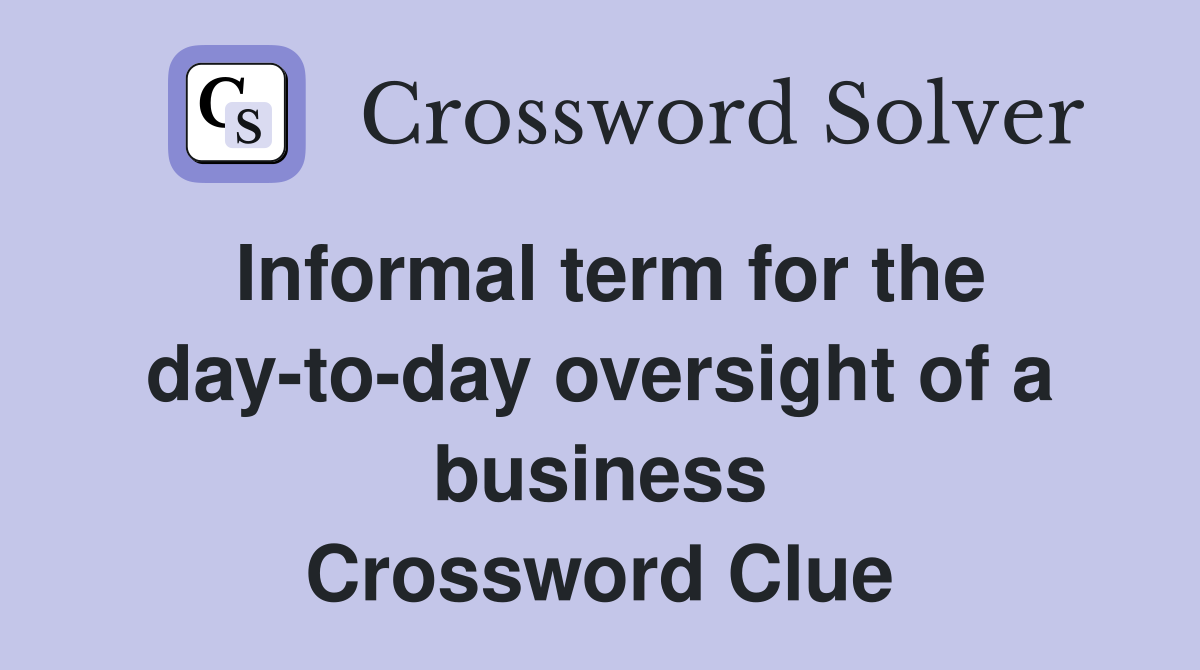 Informal term for the day-to-day oversight of a business Crossword Clue