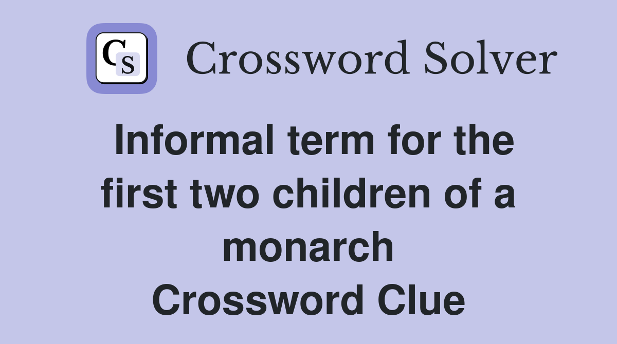 Informal term for the first two children of a monarch Crossword Clue