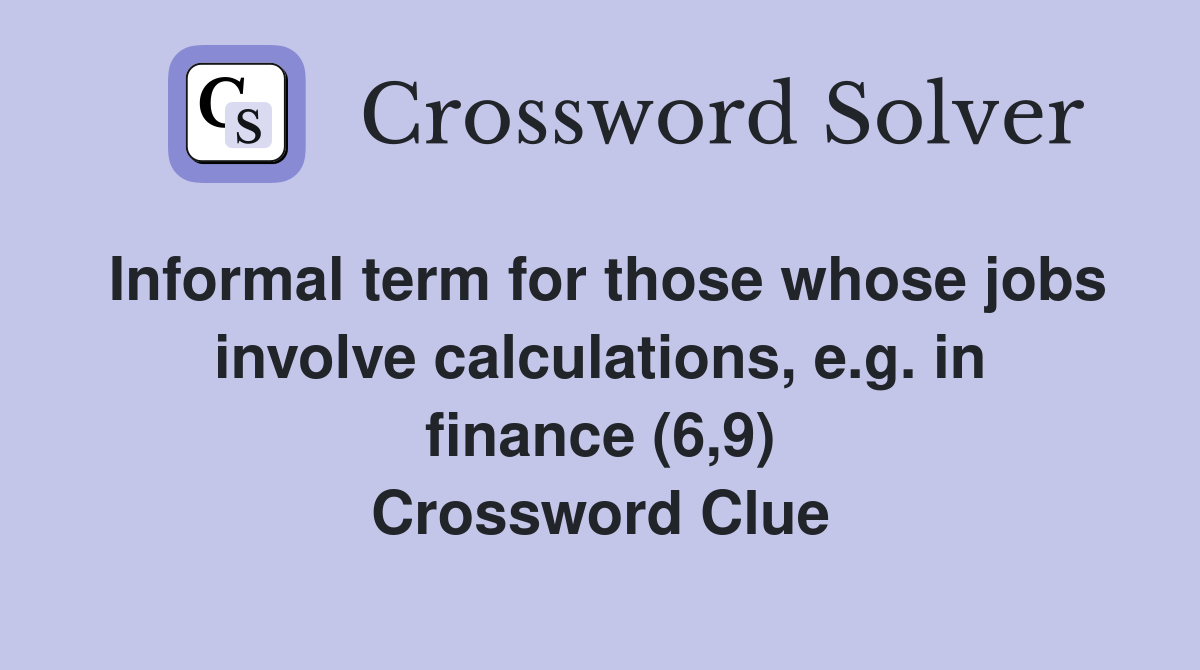 Informal term for those whose jobs involve calculations, e.g. in finance (6,9) Crossword Clue