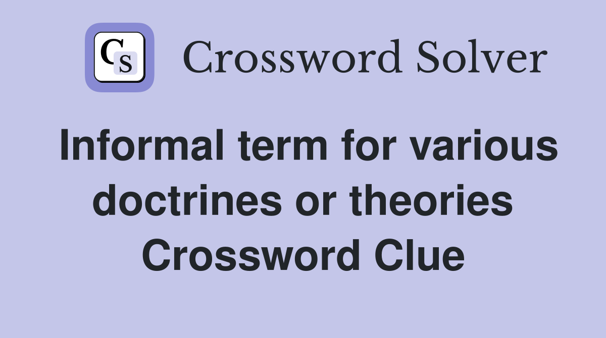 Informal term for various doctrines or theories Crossword Clue