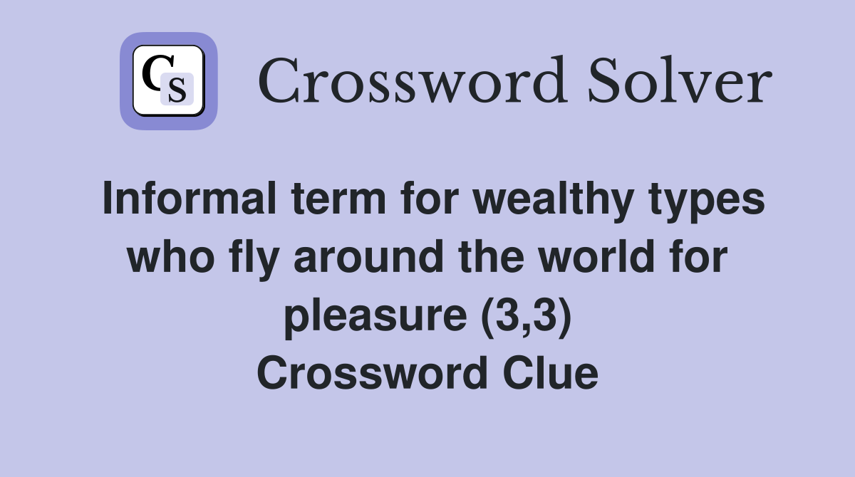 Informal term for wealthy types who fly around the world for pleasure (3,3) Crossword Clue