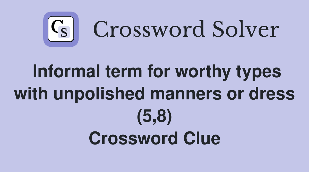 Informal term for worthy types with unpolished manners or dress (5,8) Crossword Clue