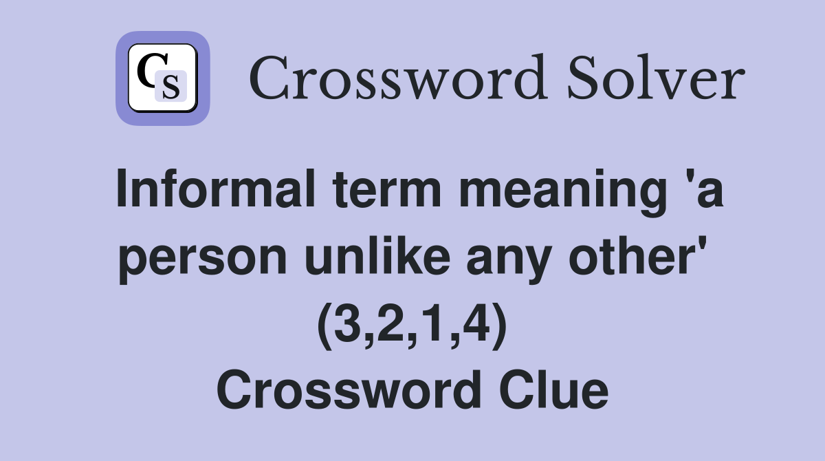 Informal term meaning 'a person unlike any other' (3,2,1,4) Crossword Clue