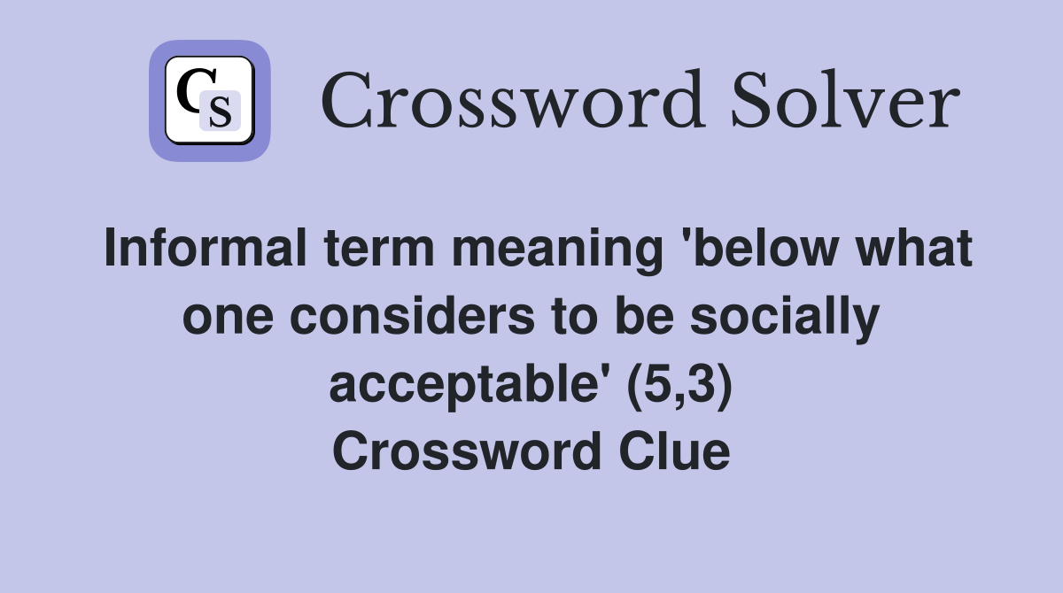 Informal term meaning 'below what one considers to be socially acceptable' (5,3) Crossword Clue