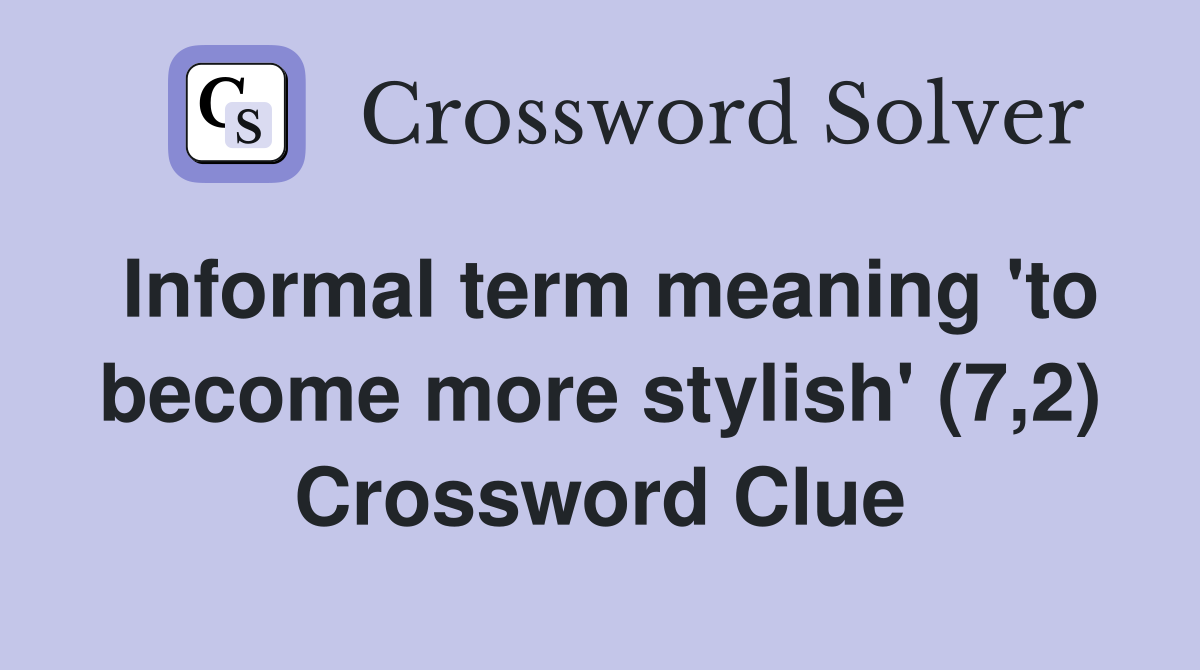 Informal term meaning 'to become more stylish' (7,2) Crossword Clue