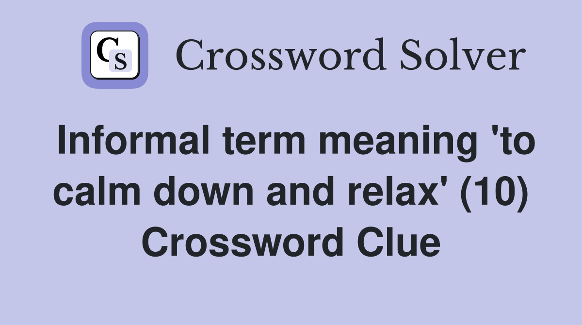 Informal term meaning 'to calm down and relax' (10) Crossword Clue