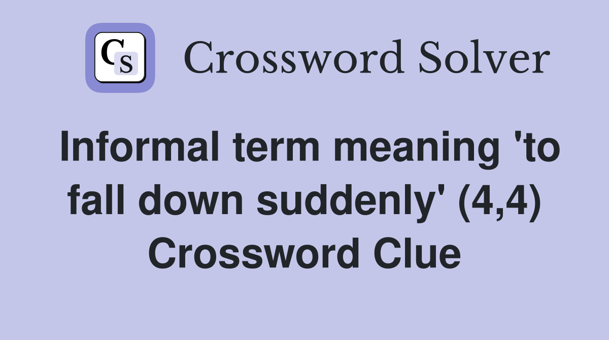 Informal term meaning 'to fall down suddenly' (4,4) Crossword Clue
