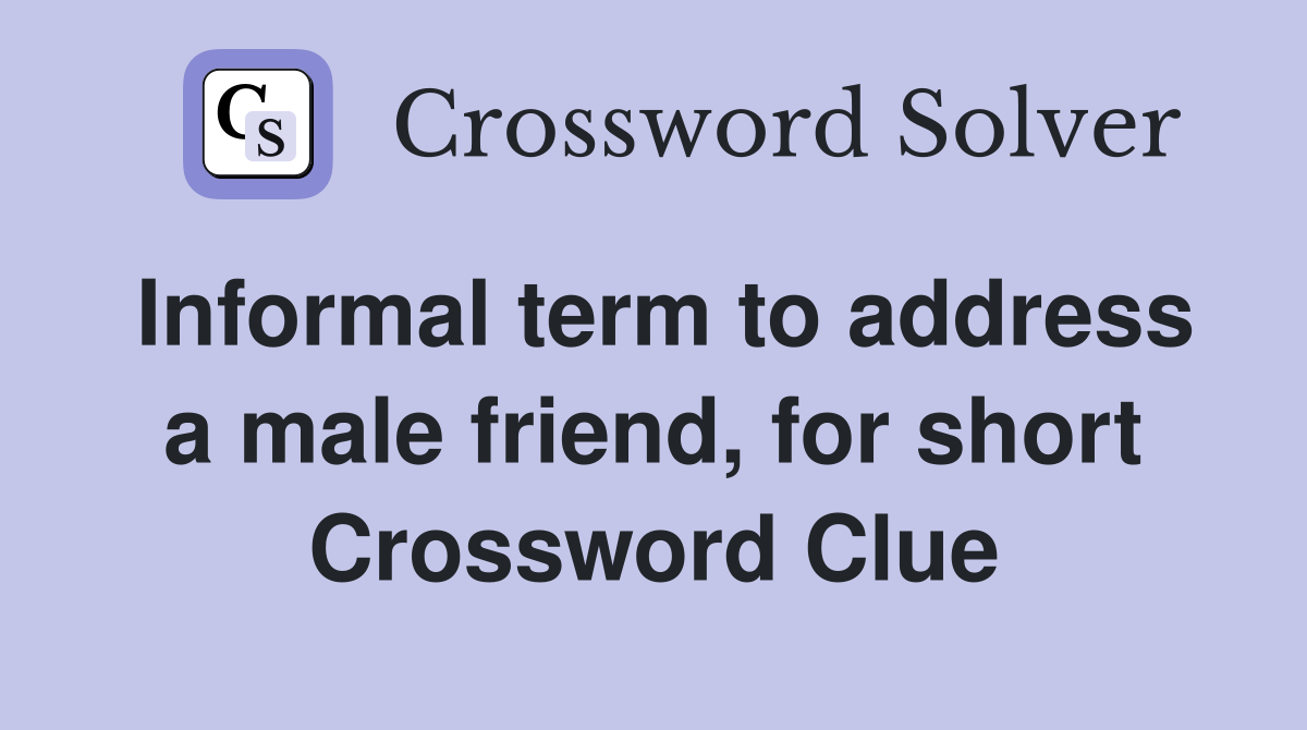 Informal term to address a male friend, for short Crossword Clue