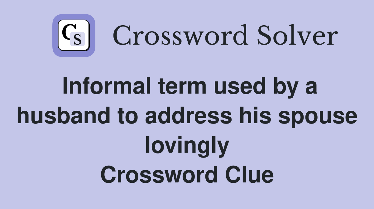 Informal term used by a husband to address his spouse lovingly Crossword Clue