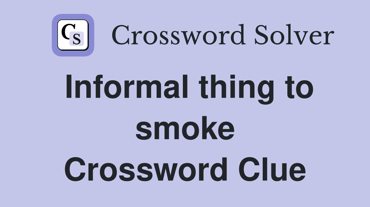 Informal thing to smoke Crossword Clue