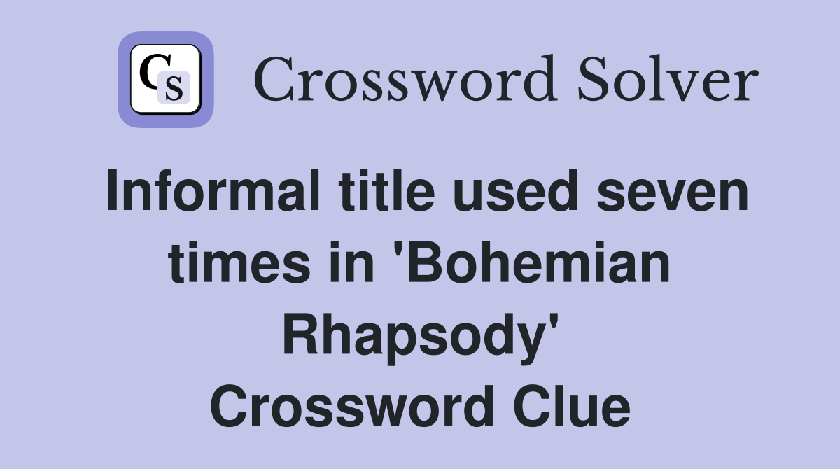Informal title used seven times in 'Bohemian Rhapsody' Crossword Clue
