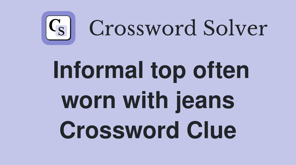 Informal top often worn with jeans Crossword Clue
