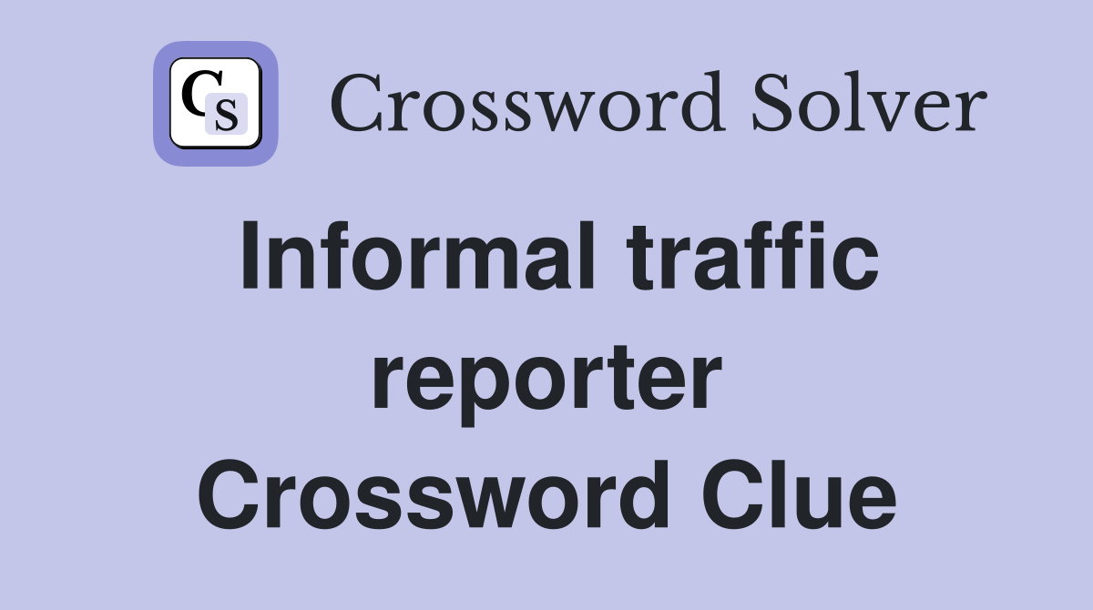 Informal traffic reporter Crossword Clue