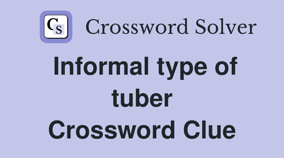 Informal type of tuber Crossword Clue