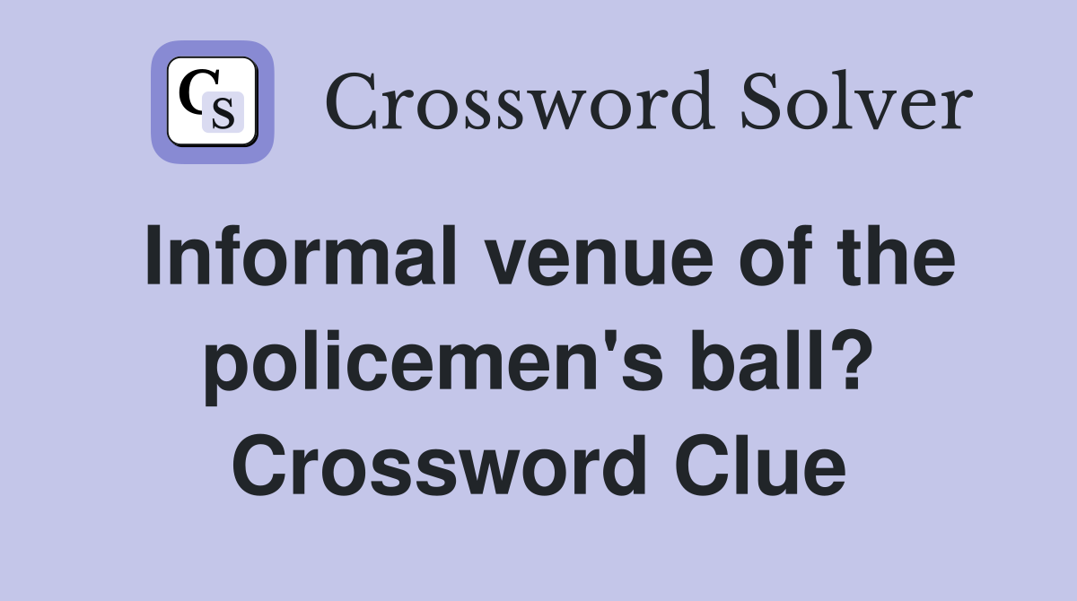 Informal venue of the policemen's ball? Crossword Clue