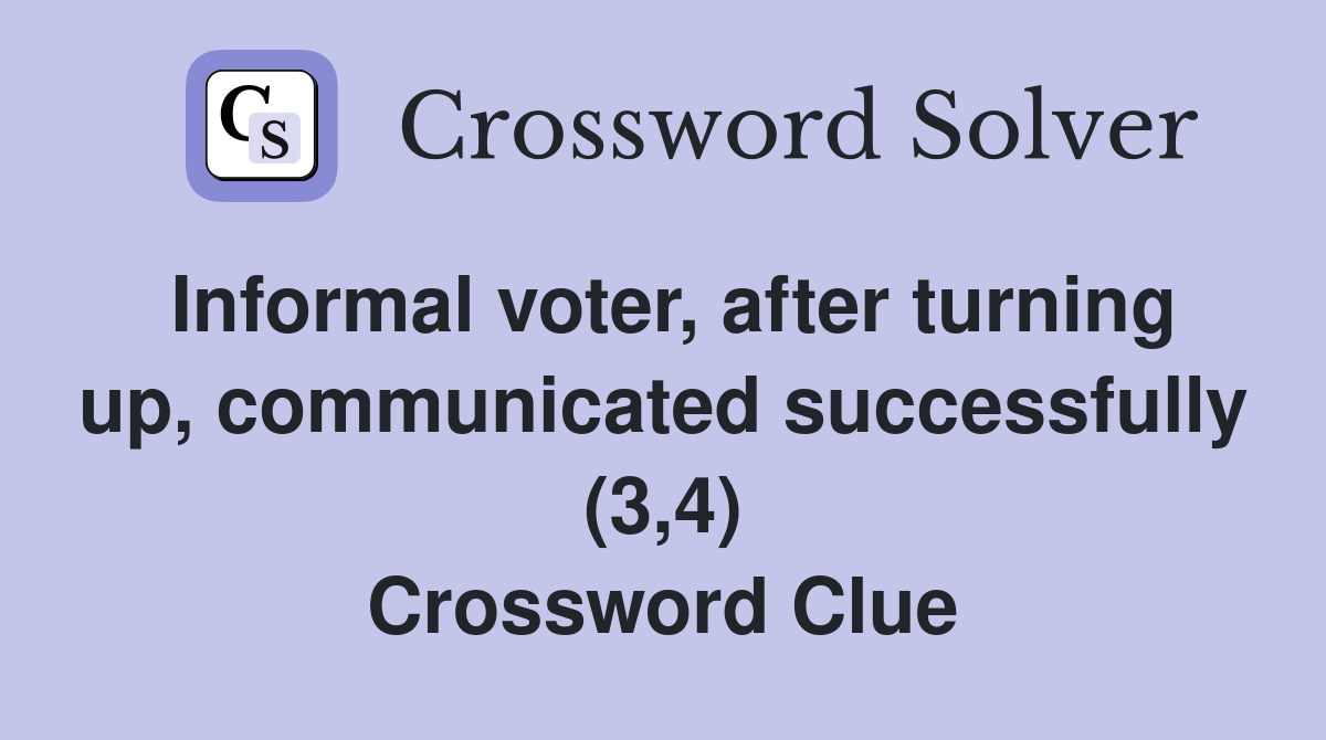 Informal voter, after turning up, communicated successfully (3,4) Crossword Clue