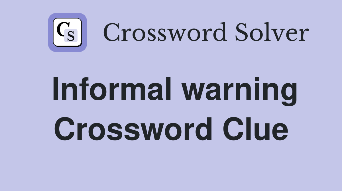 Informal warning Crossword Clue