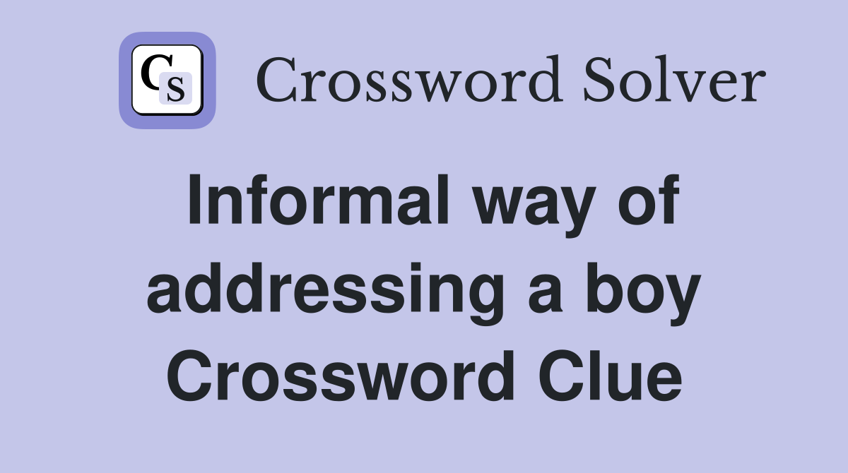 Informal way of addressing a boy Crossword Clue