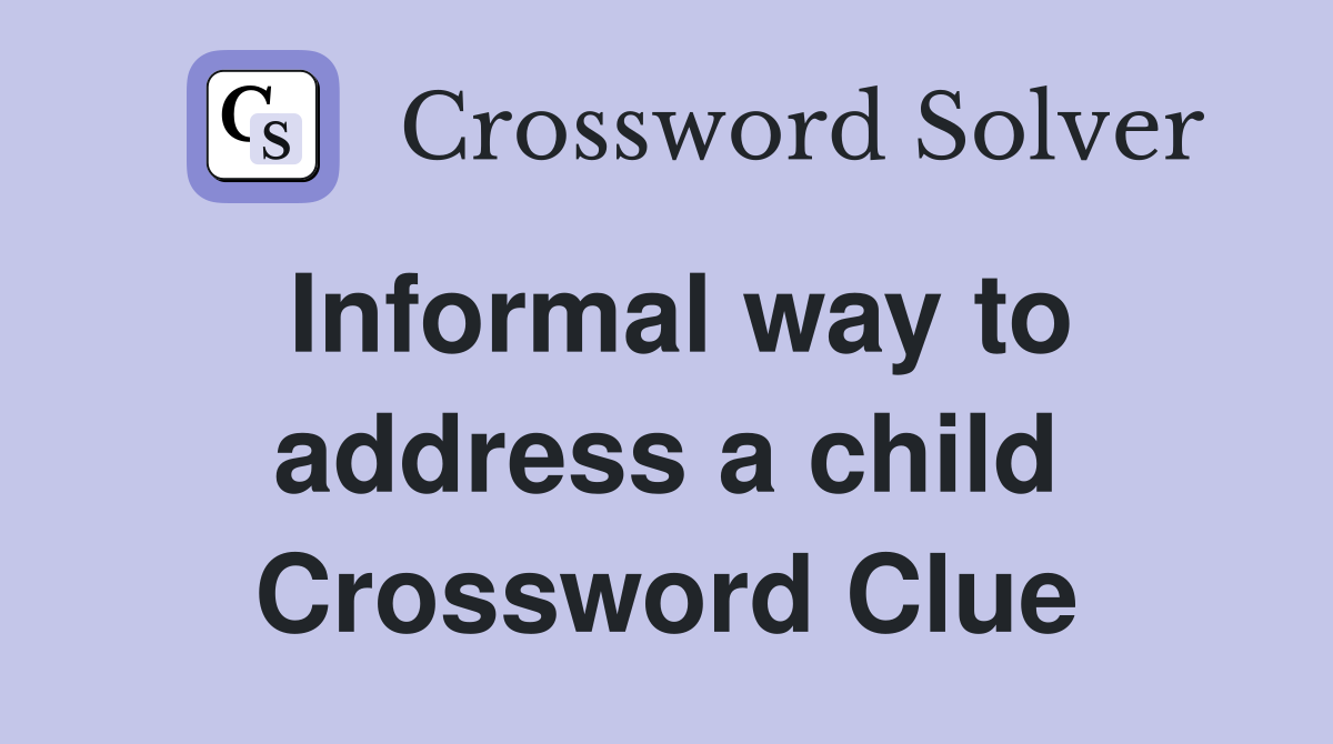 Informal way to address a child Crossword Clue